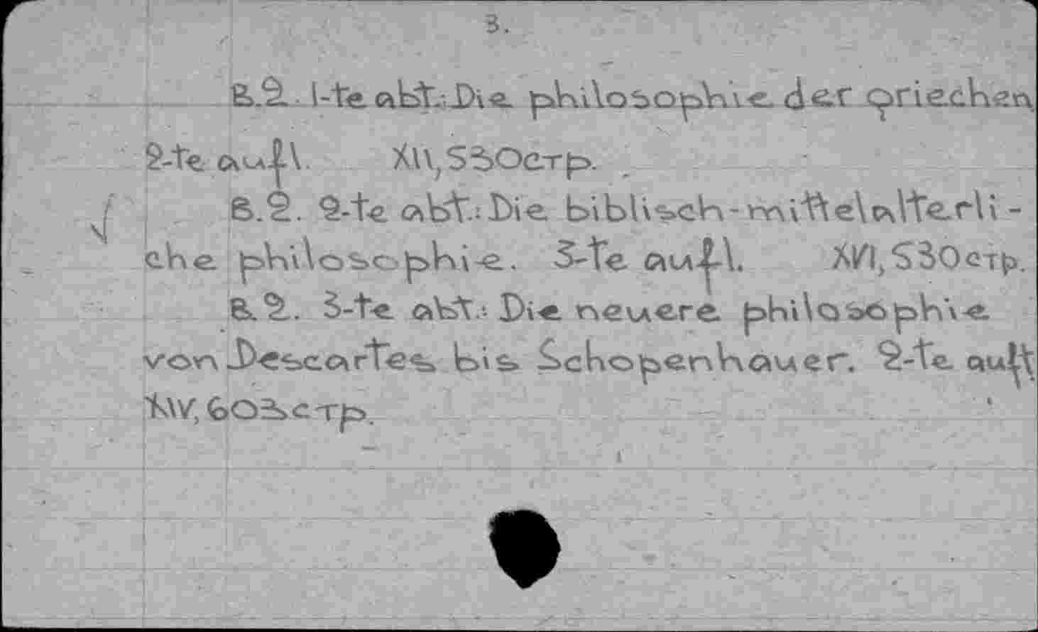 ﻿3.
B.'à l-te «bât.Lie р1чЛоъо|р>\х\-е. d&r <^rie.c.hen.
2-te <хеЦА. Xl\zSSOe.Tp>.
ß.<L 2-+e Lie bibli<=»cb-rr\i't\e\ç\\‘t€.r\i-ehe. ^=>Ь‘Лоьо^К\-е. З-Те смл^-\. X/IjSSOct^.
B.^.. S-te «VA.i Li«, neuere phi\çjA><SjpVû-e. von J)-ebccArte«a bis» $>choipenV\c»uer. ‘è-’te. IsW, €>ОВ»с-тр.